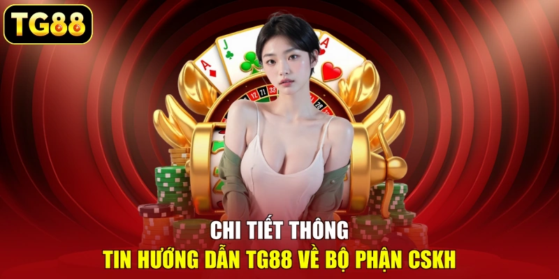 Chi tiết thông tin hướng dẫn TG88 về bộ phận CSKH Chi tiết thông tin hướng dẫn TG88 về bộ phận CSKH
