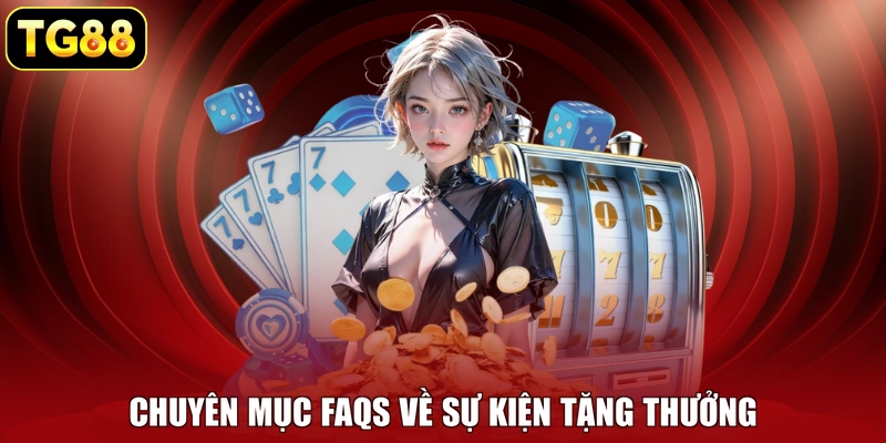 Chuyên mục FAQs về sự kiện tặng thưởng Chuyên mục FAQs về sự kiện tặng thưởng