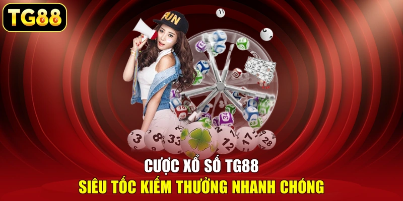 Cược xổ số TG88 siêu tốc kiếm thưởng nhanh chóng