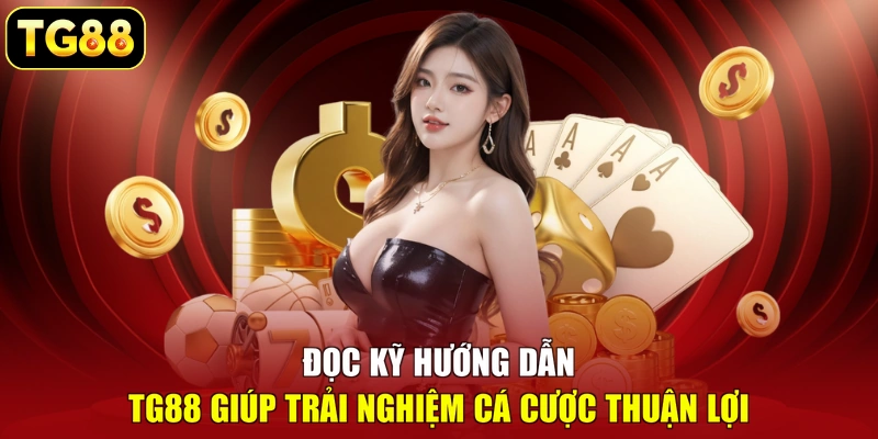 Đọc kỹ hướng dẫn TG88 giúp trải nghiệm cá cược thuận lợi Đọc kỹ hướng dẫn TG88 giúp trải nghiệm cá cược thuận lợi