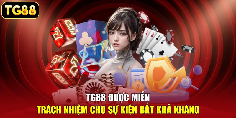 TG88 được miễn trách nhiệm cho sự kiện bất khả kháng