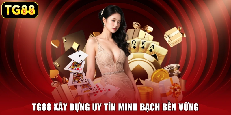 TG88 xây dựng uy tín minh bạch bền vững